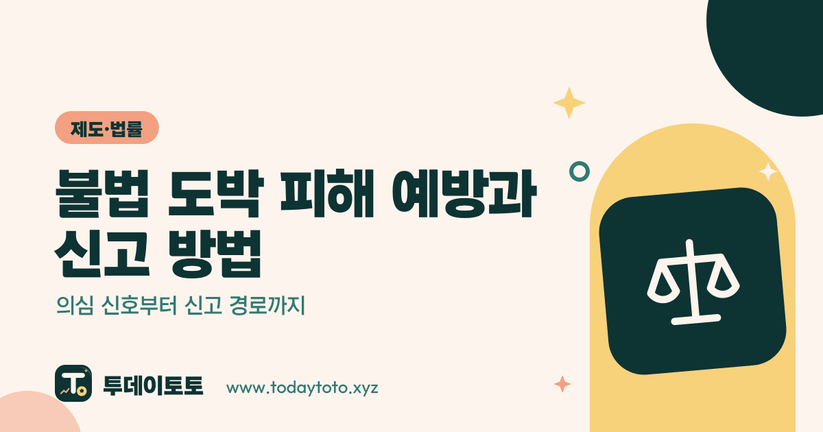 불법 도박 피해 예방과 신고 방법: 의심 신호부터 신고 경로까지 — 제도·법률