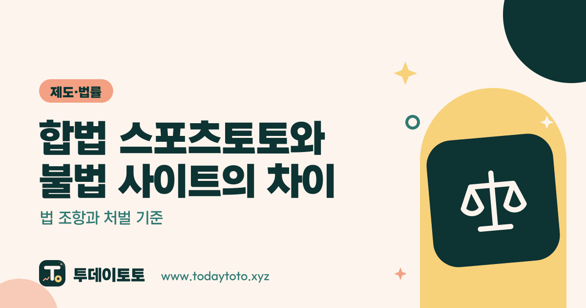 합법 스포츠토토와 불법 사이트의 차이: 법 조항과 처벌 기준 — 제도·법률